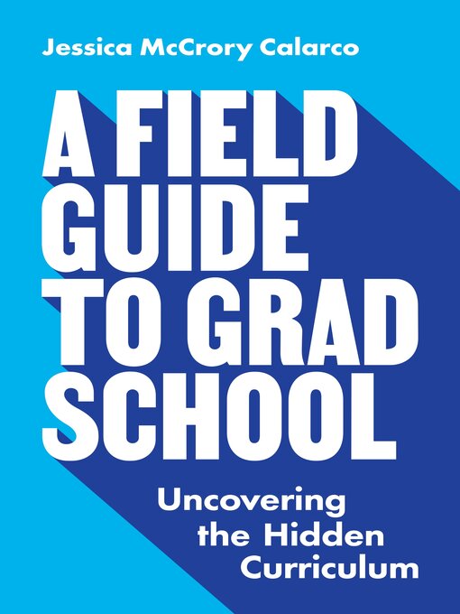 Title details for A Field Guide to Grad School by Jessica McCrory Calarco - Wait list